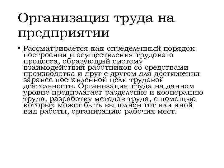 Организация труда на предприятии • Рассматривается как определенный порядок построения и осуществления трудового процесса,