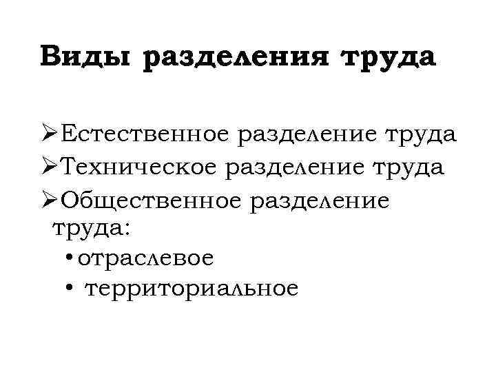 Виды разделения труда ØЕстественное разделение труда ØТехническое разделение труда ØОбщественное разделение труда: • отраслевое