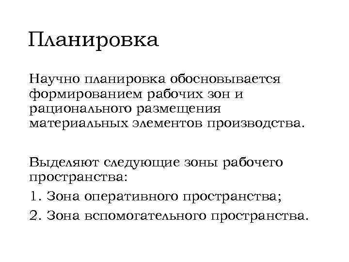 Планировка Научно планировка обосновывается формированием рабочих зон и рационального размещения материальных элементов производства. Выделяют