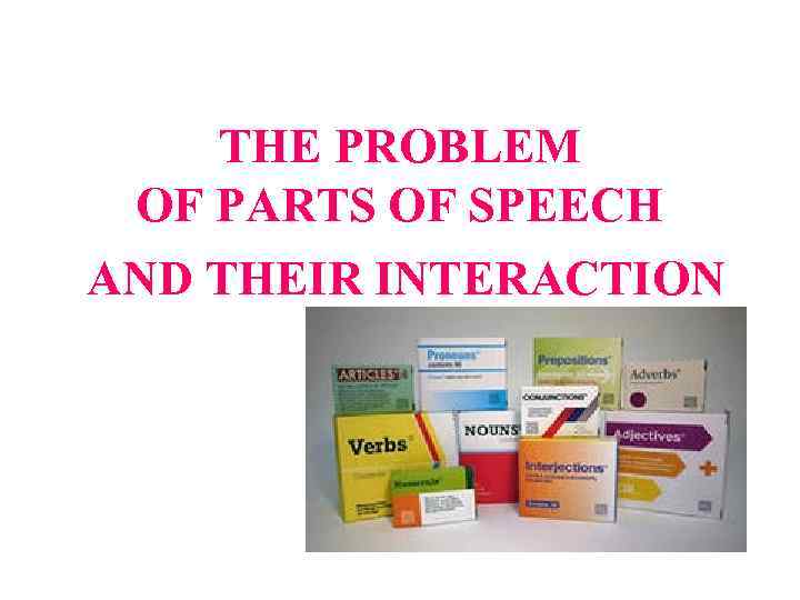 THE PROBLEM OF PARTS OF SPEECH AND THEIR INTERACTION 