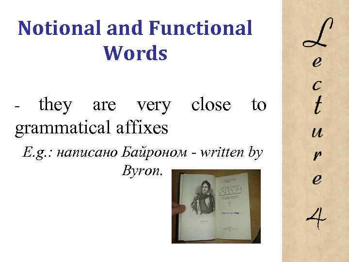 Notional and Functional Words they are very grammatical affixes close to E. g. :