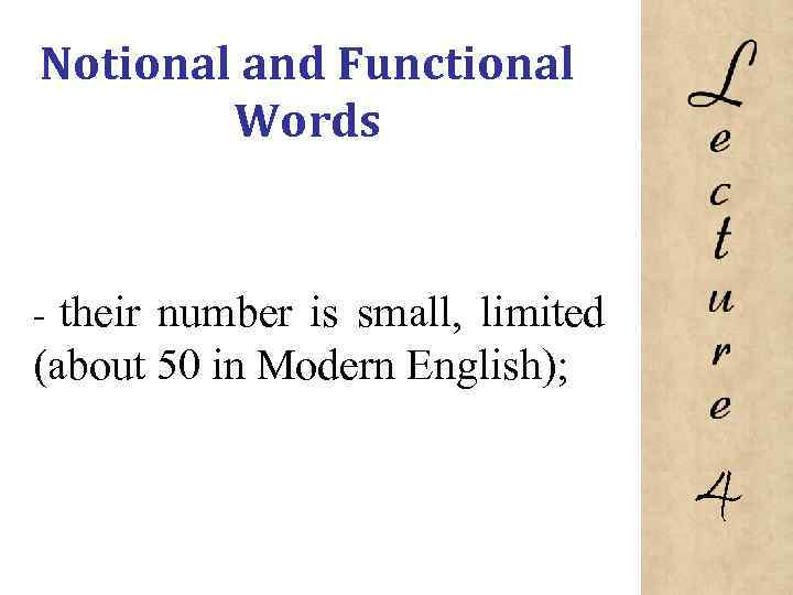 Notional and Functional Words their number is small, limited (about 50 in Modern English);