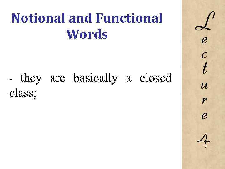 Notional and Functional Words they are basically a closed class; 4 