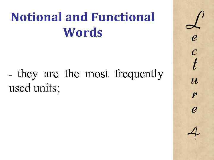 Notional and Functional Words they are the most frequently used units; 4 