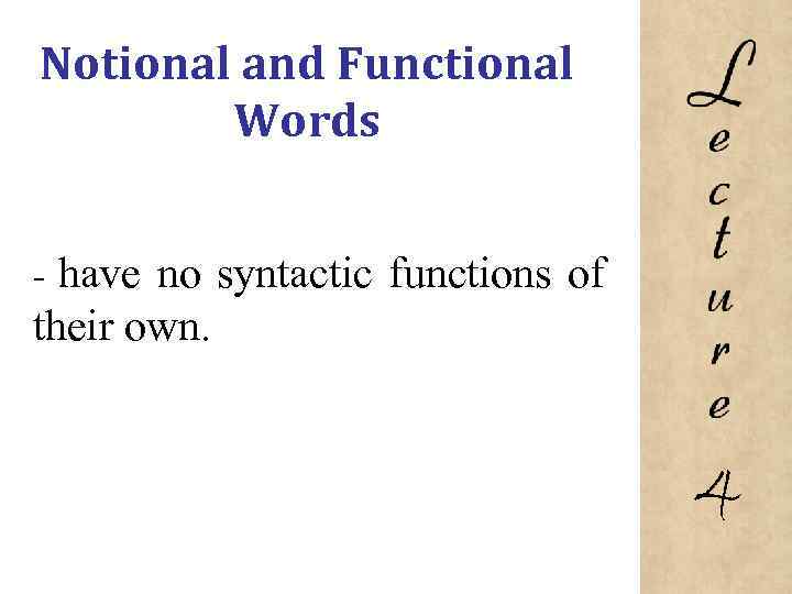 Notional and Functional Words have no syntactic functions of their own. 4 