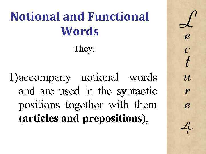 Notional and Functional Words They: 1) accompany notional words and are used in the