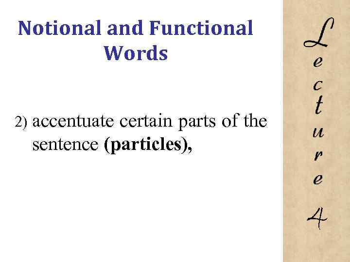 Notional and Functional Words 2) accentuate certain parts of the sentence (particles), 4 