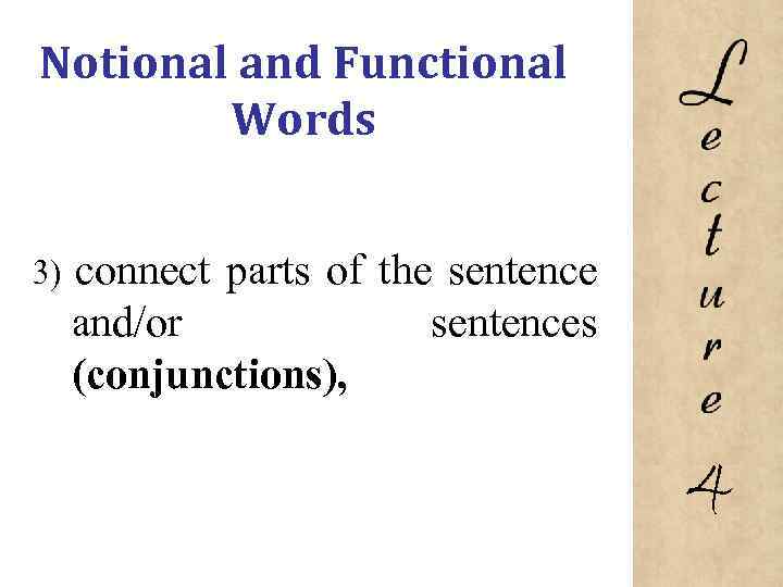 Notional and Functional Words 3) connect parts of the sentence and/or sentences (conjunctions), 4