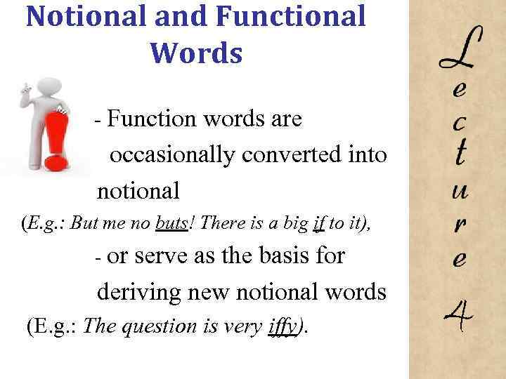 Notional and Functional Words Function words are occasionally converted into notional (E. g. :