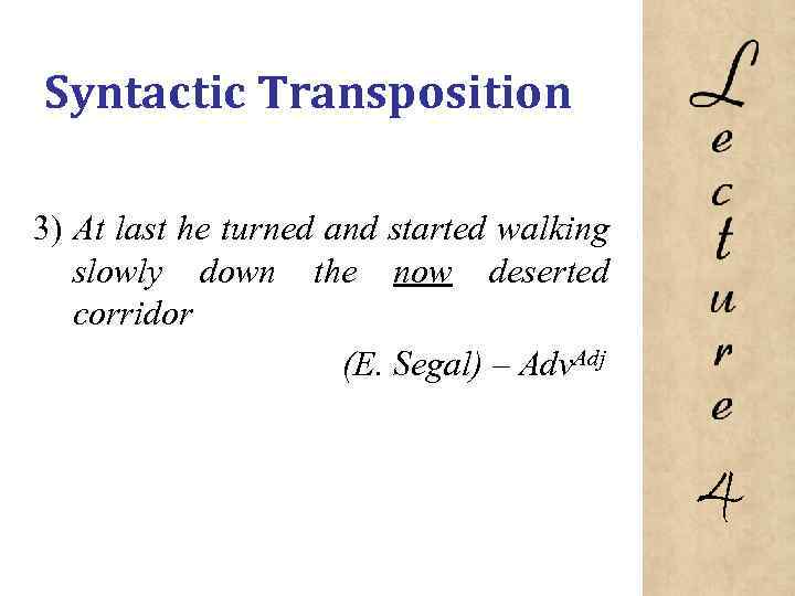 Syntactic Transposition 3) At last he turned and started walking slowly down the now