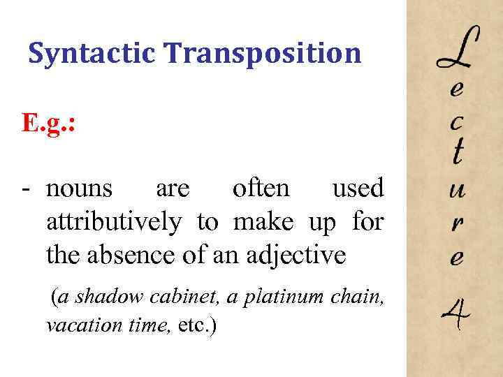 Syntactic Transposition E. g. : nouns are often used attributively to make up for