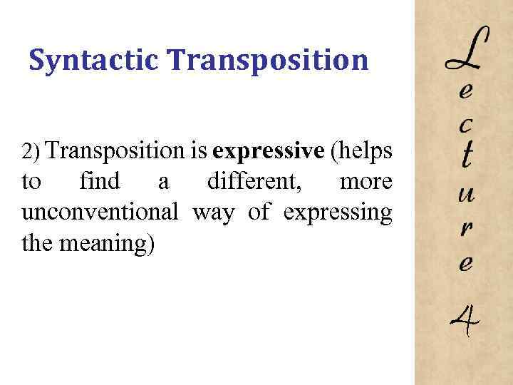 Syntactic Transposition 2) Transposition is expressive (helps to find a different, more unconventional way