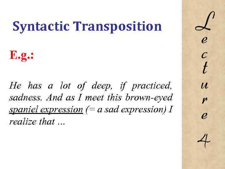 Syntactic Transposition E. g. : He has a lot of deep, if practiced, sadness.