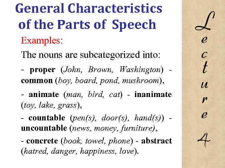 General Characteristics of the Parts of Speech Examples: The nouns are subcategorized into: proper