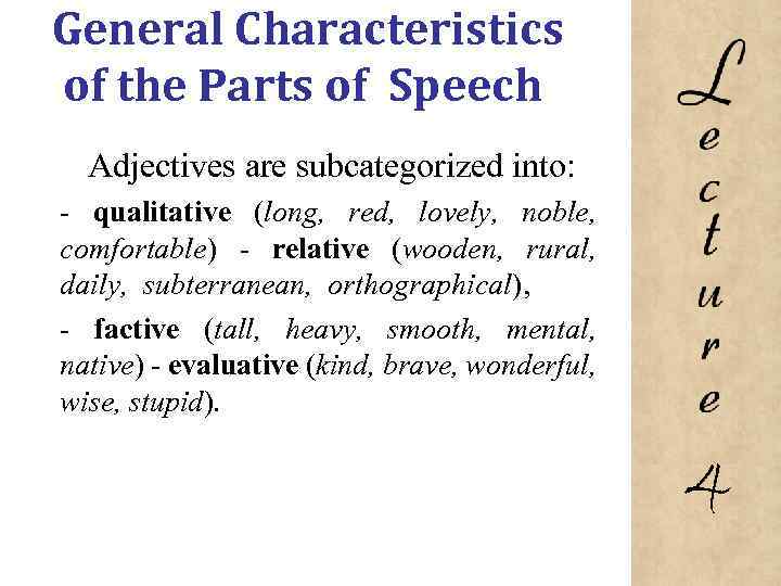 General Characteristics of the Parts of Speech Adjectives are subcategorized into: qualitative (long, red,