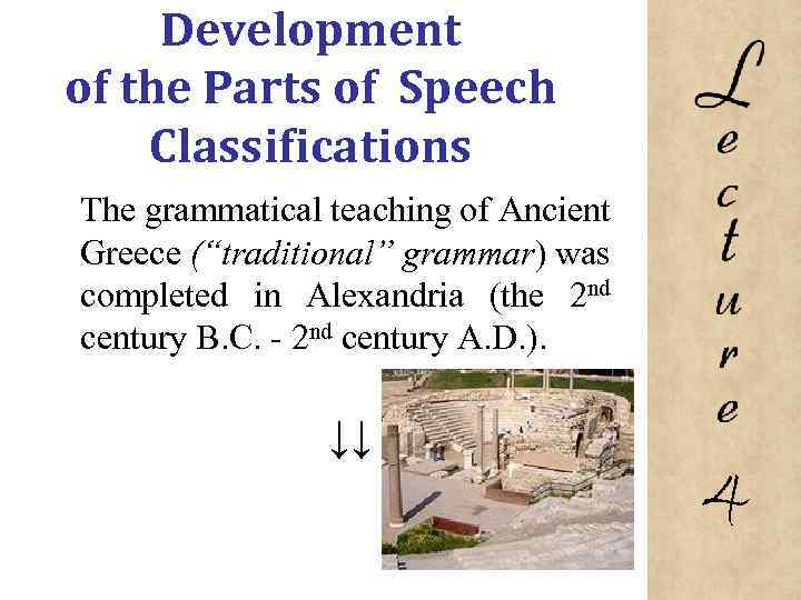 Development of the Parts of Speech Classifications The grammatical teaching of Ancient Greece (“traditional”