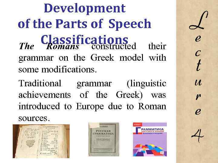 Development of the Parts of Speech Classifications The Romans constructed their grammar on the