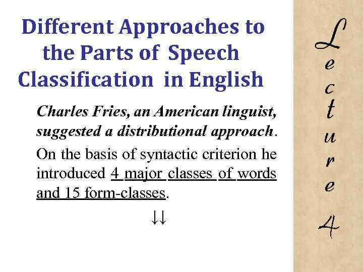 Different Approaches to the Parts of Speech Classification in English Charles Fries, an American