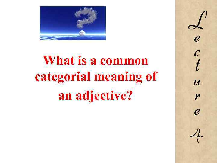 What is a common categorial meaning of an adjective? 4 