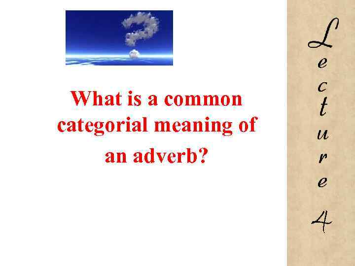 What is a common categorial meaning of an adverb? 4 