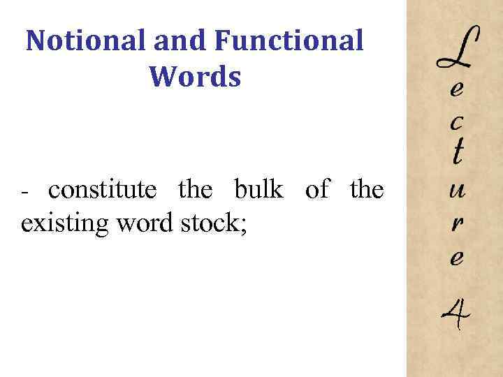 Notional and Functional Words constitute the bulk of the existing word stock; 4 