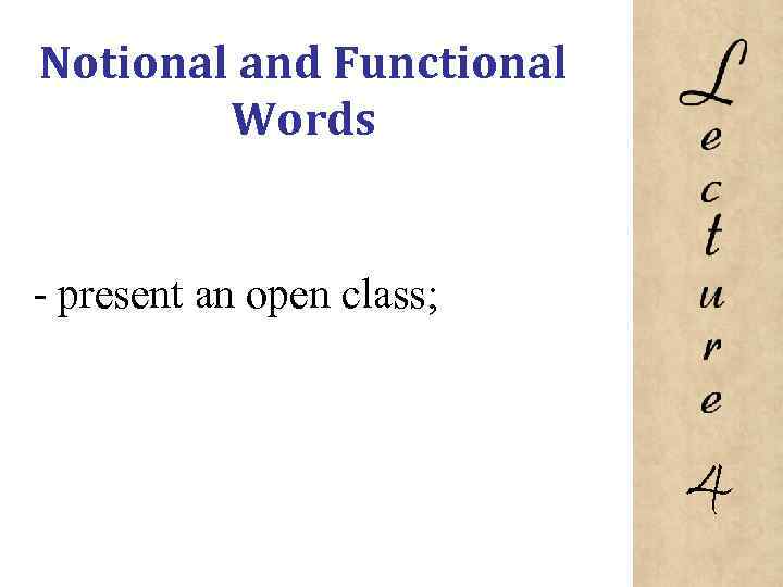 Notional and Functional Words present an open class; 4 