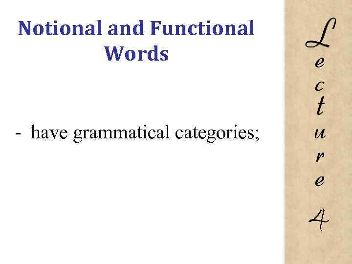 Notional and Functional Words have grammatical categories; 4 