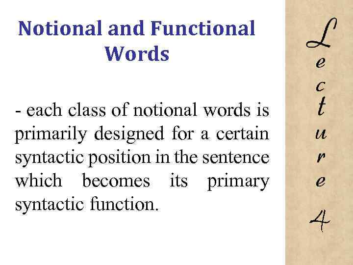 Notional and Functional Words each class of notional words is primarily designed for a