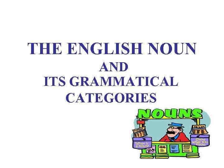 THE ENGLISH NOUN AND ITS GRAMMATICAL CATEGORIES 
