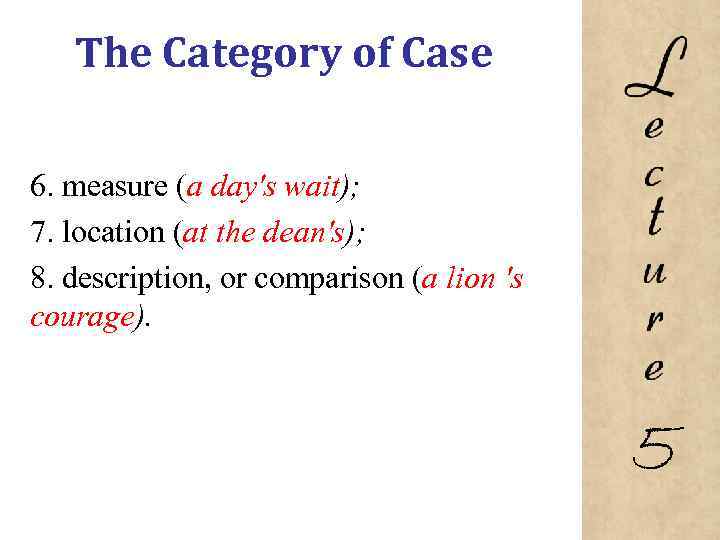 The Category of Case 6. measure (a day's wait); 7. location (at the dean's);