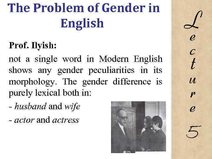 The Problem of Gender in English Prof. Ilyish: not a single word in Modern
