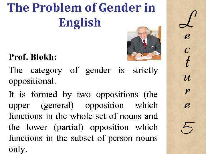 The Problem of Gender in English Prof. Blokh: The category of gender is strictly