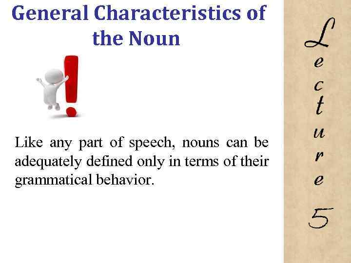 General Characteristics of the Noun Like any part of speech, nouns can be adequately
