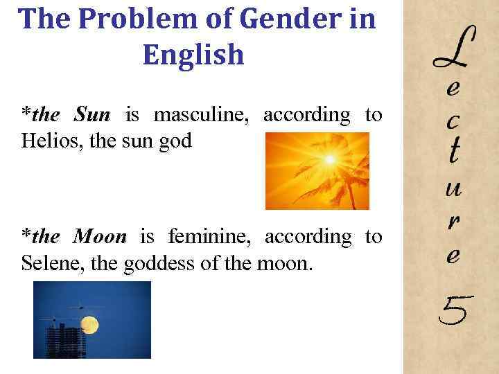 The Problem of Gender in English *the Sun is masculine, according to Helios, the