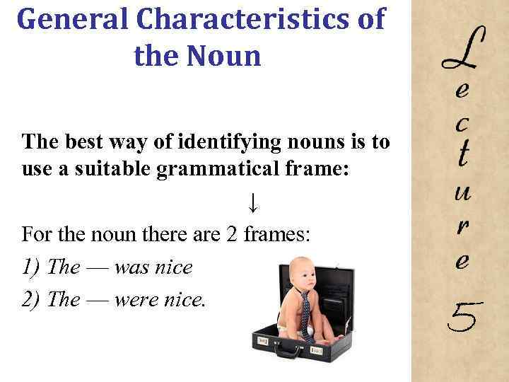 General Characteristics of the Noun The best way of identifying nouns is to use