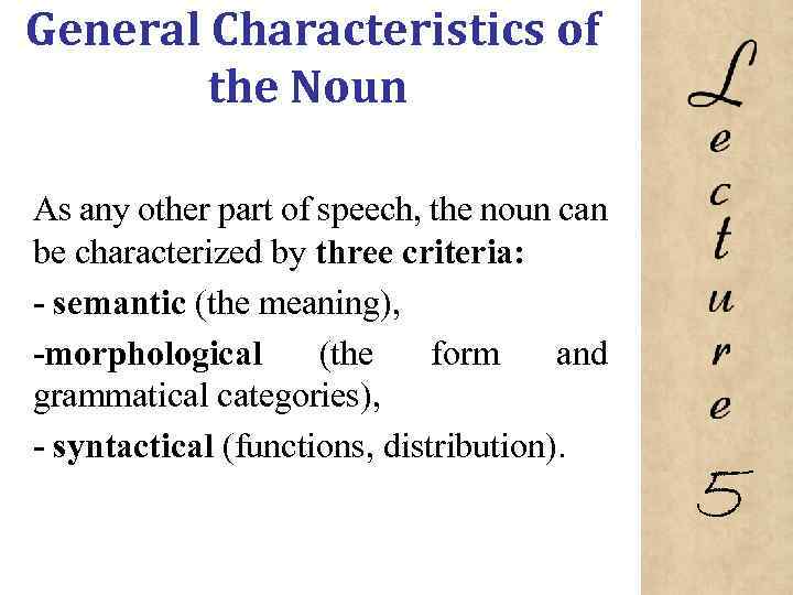 General Characteristics of the Noun As any other part of speech, the noun can