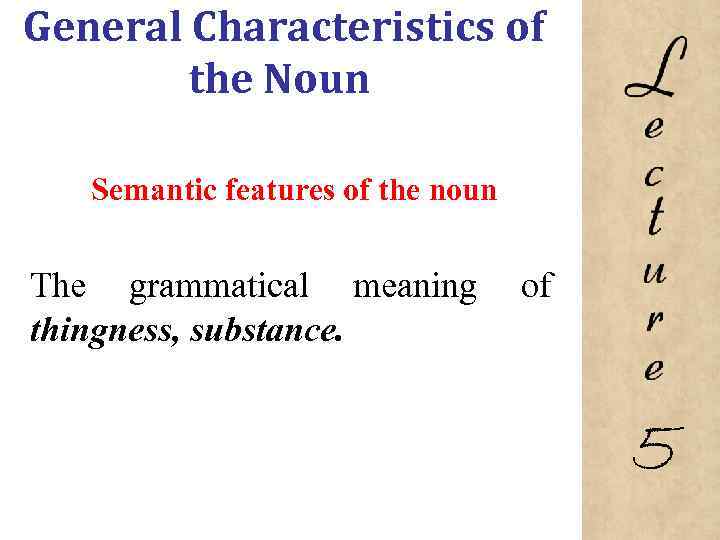 General Characteristics of the Noun Semantic features of the noun The grammatical meaning of
