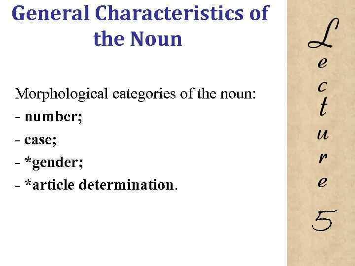 General Characteristics of the Noun Morphological categories of the noun: number; case; *gender; *article