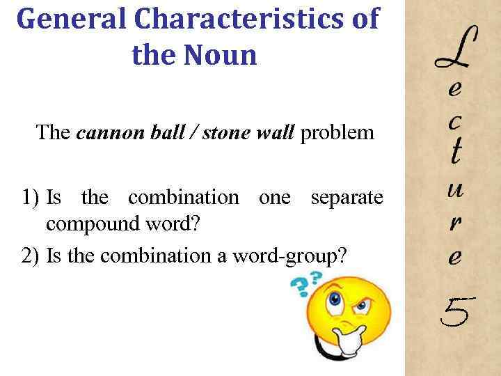 General Characteristics of the Noun The cannon ball / stone wall problem 1) Is