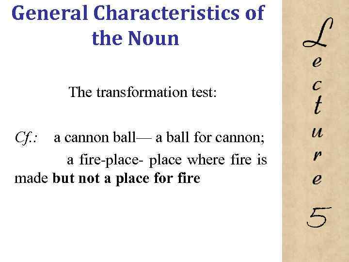 General Characteristics of the Noun The transformation test: Cf. : a cannon ball— a