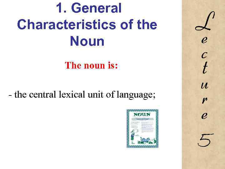 1. General Characteristics of the Noun The noun is: the central lexical unit of