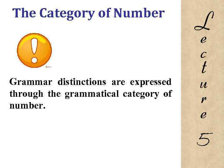 The Category of Number Grammar distinctions are expressed through the grammatical category of number.
