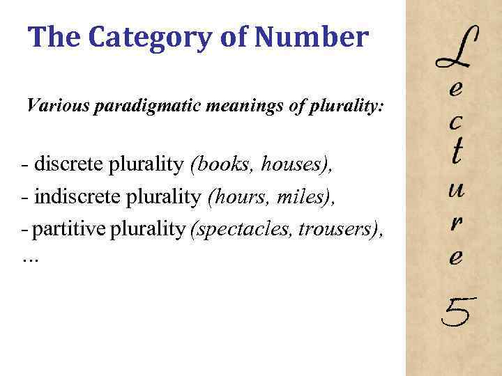 The Category of Number Various paradigmatic meanings of plurality: discrete plurality (books, houses), indiscrete