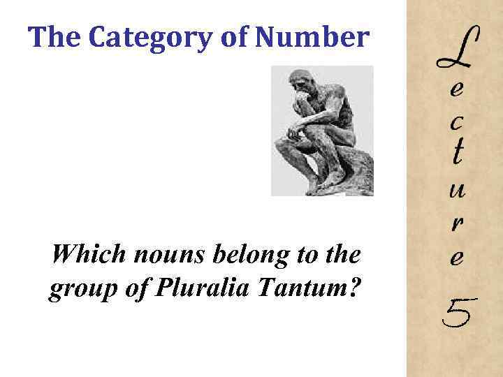 The Category of Number Which nouns belong to the group of Pluralia Tantum? 5