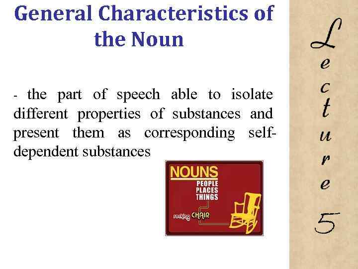General Characteristics of the Noun the part of speech able to isolate different properties