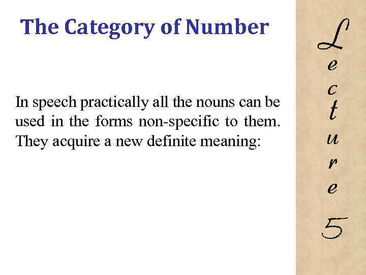 The Category of Number In speech practically all the nouns can be used in