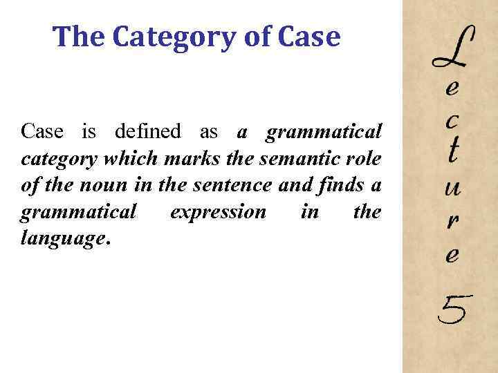 The Category of Case is defined as a grammatical category which marks the semantic