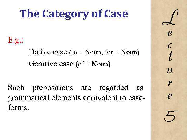 The Category of Case E. g. : Dative case (to + Noun, for +