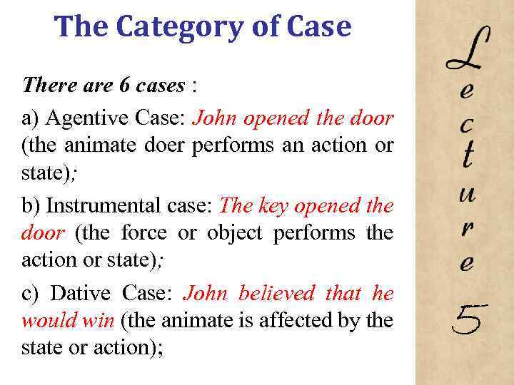 The Category of Case There are 6 cases : a) Agentive Case: John opened