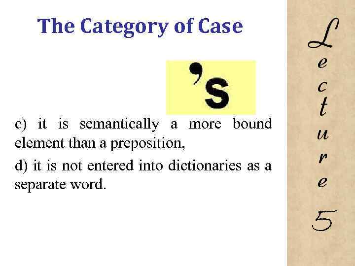 The Category of Case c) it is semantically a more bound element than a